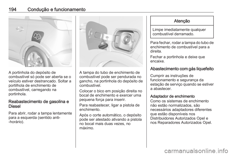OPEL CROSSLAND X 2018.5 Manual de Instruções (in Portugues) 194Condução e funcionamento
A portinhola do depósito de
combustível só pode ser aberta se o
veículo estiver destrancado. Soltar a
portilhola de enchimento de
combustível, carregando na
portinho OPEL CROSSLAND X 2018.5 Manual de Instruções (in Portugues) 194Condução e funcionamento
A portinhola do depósito de
combustível só pode ser aberta se o
veículo estiver destrancado. Soltar a
portilhola de enchimento de
combustível, carregando na
portinho