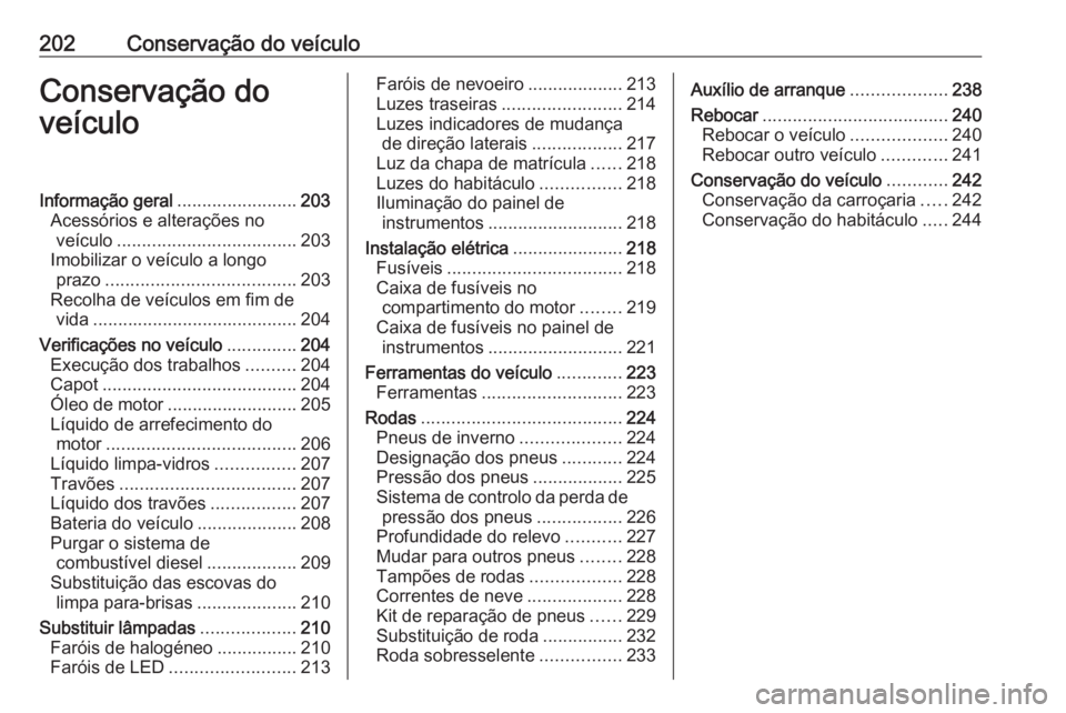 OPEL CROSSLAND X 2018.5 Manual de Instruções (in Portugues) 202Conservação do veículoConservação do
veículoInformação geral ........................203
Acessórios e alterações no veículo .................................... 203
Imobilizar o veícul OPEL CROSSLAND X 2018.5 Manual de Instruções (in Portugues) 202Conservação do veículoConservação do
veículoInformação geral ........................203
Acessórios e alterações no veículo .................................... 203
Imobilizar o veícul
