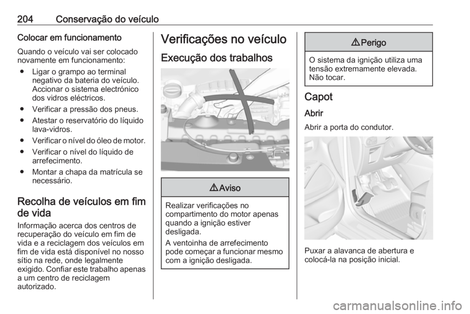OPEL CROSSLAND X 2018.5 Manual de Instruções (in Portugues) 204Conservação do veículoColocar em funcionamentoQuando o veículo vai ser colocado
novamente em funcionamento:
● Ligar o grampo ao terminal negativo da bateria do veículo.
Accionar o sistema el OPEL CROSSLAND X 2018.5 Manual de Instruções (in Portugues) 204Conservação do veículoColocar em funcionamentoQuando o veículo vai ser colocado
novamente em funcionamento:
● Ligar o grampo ao terminal negativo da bateria do veículo.
Accionar o sistema el