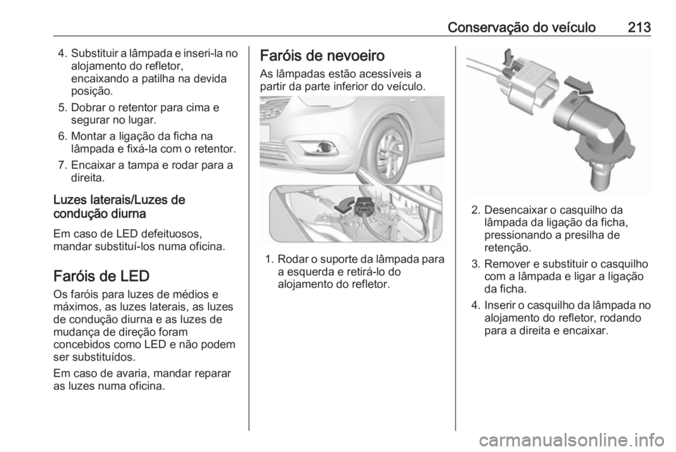 OPEL CROSSLAND X 2018.5 Manual de Instruções (in Portugues) Conservação do veículo2134.Substituir a lâmpada e inseri-la no
alojamento do refletor,
encaixando a patilha na devida
posição.
5. Dobrar o retentor para cima e segurar no lugar.
6. Montar a liga OPEL CROSSLAND X 2018.5 Manual de Instruções (in Portugues) Conservação do veículo2134.Substituir a lâmpada e inseri-la no
alojamento do refletor,
encaixando a patilha na devida
posição.
5. Dobrar o retentor para cima e segurar no lugar.
6. Montar a liga