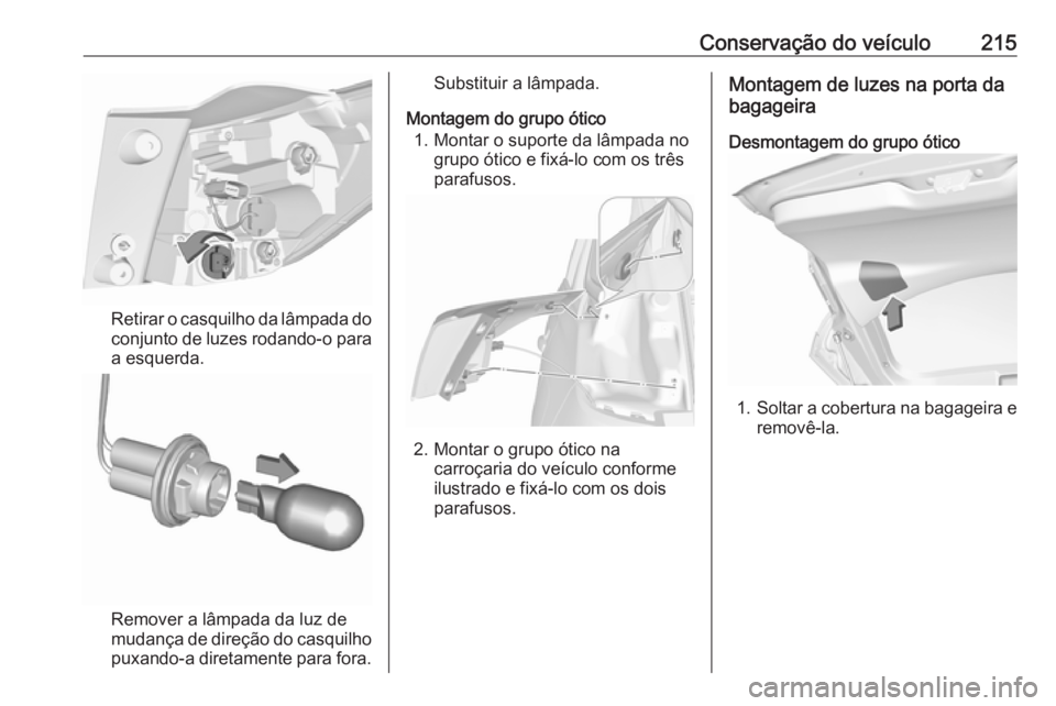 OPEL CROSSLAND X 2018.5 Manual de Instruções (in Portugues) Conservação do veículo215
Retirar o casquilho da lâmpada do
conjunto de luzes rodando-o para
a esquerda.
Remover a lâmpada da luz de
mudança de direção do casquilho
puxando-a diretamente para OPEL CROSSLAND X 2018.5 Manual de Instruções (in Portugues) Conservação do veículo215
Retirar o casquilho da lâmpada do
conjunto de luzes rodando-o para
a esquerda.
Remover a lâmpada da luz de
mudança de direção do casquilho
puxando-a diretamente para