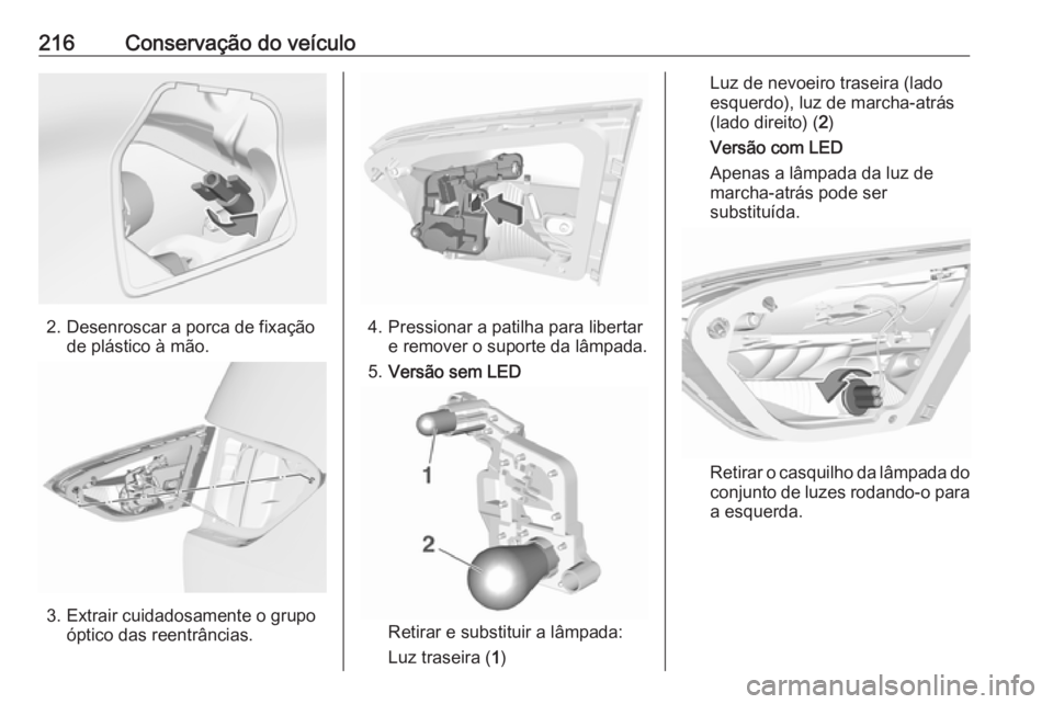OPEL CROSSLAND X 2018.5 Manual de Instruções (in Portugues) 216Conservação do veículo
2. Desenroscar a porca de fixaçãode plástico à mão.
3. Extrair cuidadosamente o grupoóptico das reentrâncias.
4. Pressionar a patilha para libertare remover o supor OPEL CROSSLAND X 2018.5 Manual de Instruções (in Portugues) 216Conservação do veículo
2. Desenroscar a porca de fixaçãode plástico à mão.
3. Extrair cuidadosamente o grupoóptico das reentrâncias.
4. Pressionar a patilha para libertare remover o supor