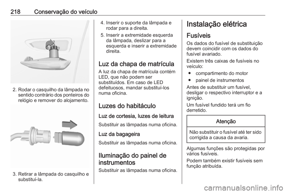 OPEL CROSSLAND X 2018.5 Manual de Instruções (in Portugues) 218Conservação do veículo
2.Rodar o casquilho da lâmpada no
sentido contrário dos ponteiros do relógio e remover do alojamento.
3. Retirar a lâmpada do casquilho e substituí-la.
4. Inserir o s OPEL CROSSLAND X 2018.5 Manual de Instruções (in Portugues) 218Conservação do veículo
2.Rodar o casquilho da lâmpada no
sentido contrário dos ponteiros do relógio e remover do alojamento.
3. Retirar a lâmpada do casquilho e substituí-la.
4. Inserir o s