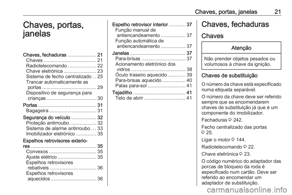 OPEL CROSSLAND X 2018.5 Manual de Instruções (in Portugues) Chaves, portas, janelas21Chaves, portas,
janelasChaves, fechaduras .....................21
Chaves ...................................... 21
Radiotelecomando ....................22
Chave eletrónica .. OPEL CROSSLAND X 2018.5 Manual de Instruções (in Portugues) Chaves, portas, janelas21Chaves, portas,
janelasChaves, fechaduras .....................21
Chaves ...................................... 21
Radiotelecomando ....................22
Chave eletrónica ..