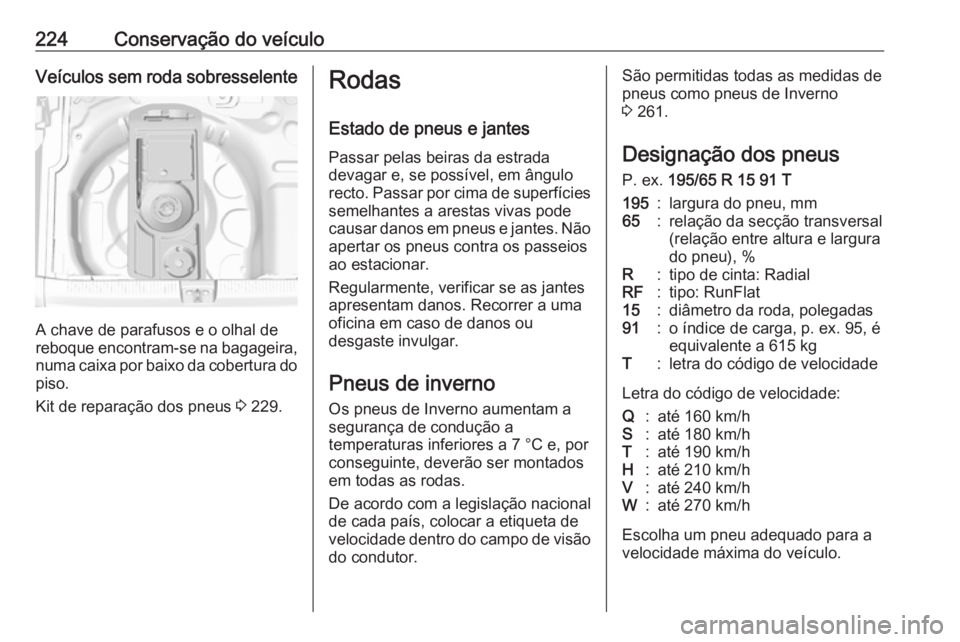 OPEL CROSSLAND X 2018.5 Manual de Instruções (in Portugues) 224Conservação do veículoVeículos sem roda sobresselente
A chave de parafusos e o olhal de
reboque encontram-se na bagageira, numa caixa por baixo da cobertura do
piso.
Kit de reparação dos pneu OPEL CROSSLAND X 2018.5 Manual de Instruções (in Portugues) 224Conservação do veículoVeículos sem roda sobresselente
A chave de parafusos e o olhal de
reboque encontram-se na bagageira, numa caixa por baixo da cobertura do
piso.
Kit de reparação dos pneu