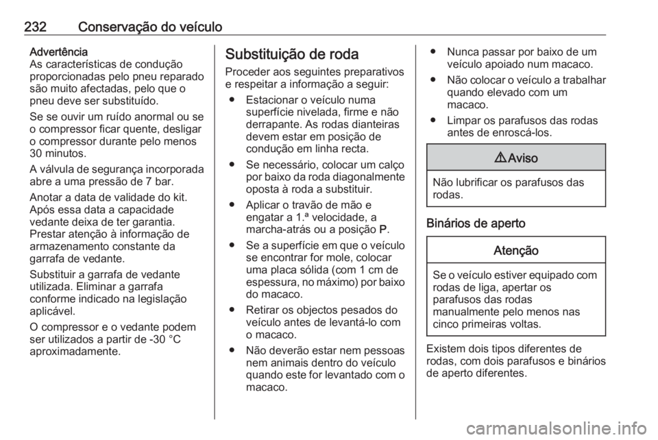 OPEL CROSSLAND X 2018.5 Manual de Instruções (in Portugues) 232Conservação do veículoAdvertência
As características de condução
proporcionadas pelo pneu reparado
são muito afectadas, pelo que o
pneu deve ser substituído.
Se se ouvir um ruído anormal OPEL CROSSLAND X 2018.5 Manual de Instruções (in Portugues) 232Conservação do veículoAdvertência
As características de condução
proporcionadas pelo pneu reparado
são muito afectadas, pelo que o
pneu deve ser substituído.
Se se ouvir um ruído anormal