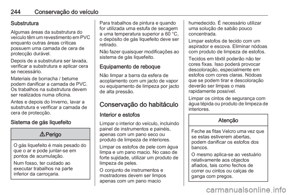 OPEL CROSSLAND X 2018.5 Manual de Instruções (in Portugues) 244Conservação do veículoSubstruturaAlgumas áreas da substrutura do
veículo têm um revestimento em PVC enquanto outras áreas críticas
possuem uma camada de cera de
protecção durável.
Depois OPEL CROSSLAND X 2018.5 Manual de Instruções (in Portugues) 244Conservação do veículoSubstruturaAlgumas áreas da substrutura do
veículo têm um revestimento em PVC enquanto outras áreas críticas
possuem uma camada de cera de
protecção durável.
Depois
