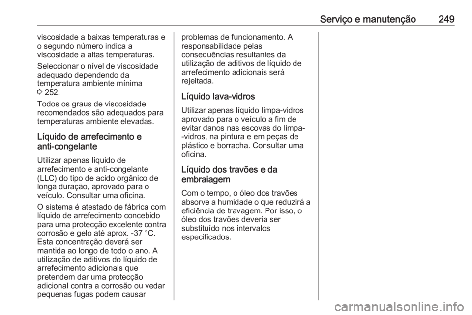 OPEL CROSSLAND X 2018.5 Manual de Instruções (in Portugues) Serviço e manutenção249viscosidade a baixas temperaturas e
o segundo número indica a
viscosidade a altas temperaturas.
Seleccionar o nível de viscosidade
adequado dependendo da
temperatura ambien OPEL CROSSLAND X 2018.5 Manual de Instruções (in Portugues) Serviço e manutenção249viscosidade a baixas temperaturas e
o segundo número indica a
viscosidade a altas temperaturas.
Seleccionar o nível de viscosidade
adequado dependendo da
temperatura ambien