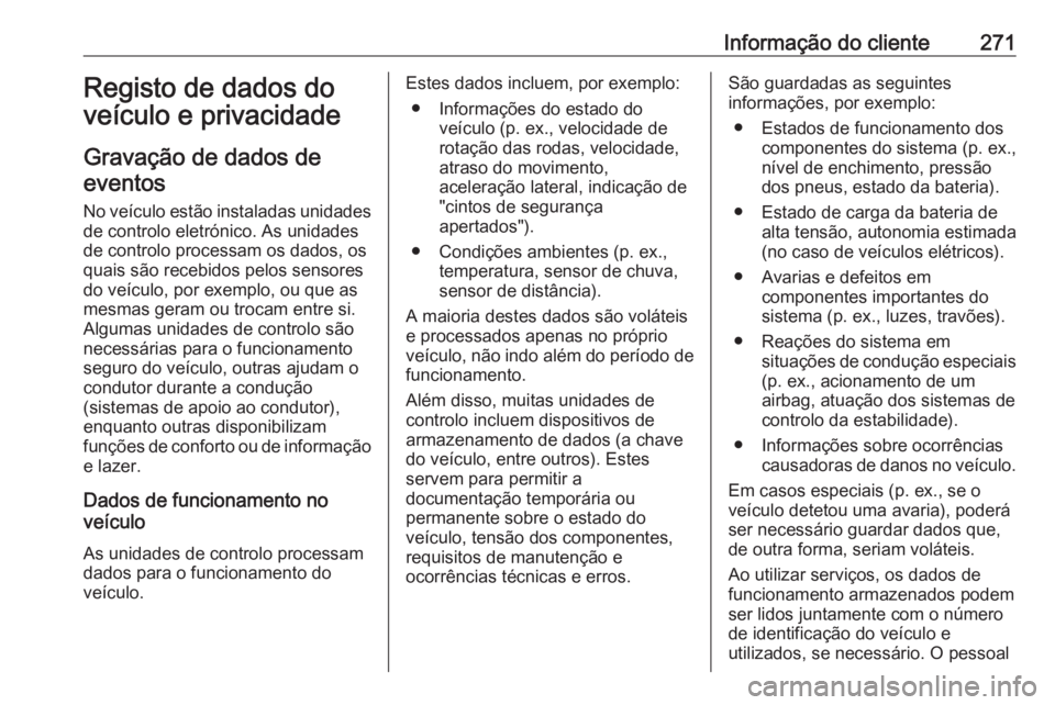 OPEL CROSSLAND X 2018.5 Manual de Instruções (in Portugues) Informação do cliente271Registo de dados doveículo e privacidade
Gravação de dados de eventos
No veículo estão instaladas unidades
de controlo eletrónico. As unidades
de controlo processam os OPEL CROSSLAND X 2018.5 Manual de Instruções (in Portugues) Informação do cliente271Registo de dados doveículo e privacidade
Gravação de dados de eventos
No veículo estão instaladas unidades
de controlo eletrónico. As unidades
de controlo processam os