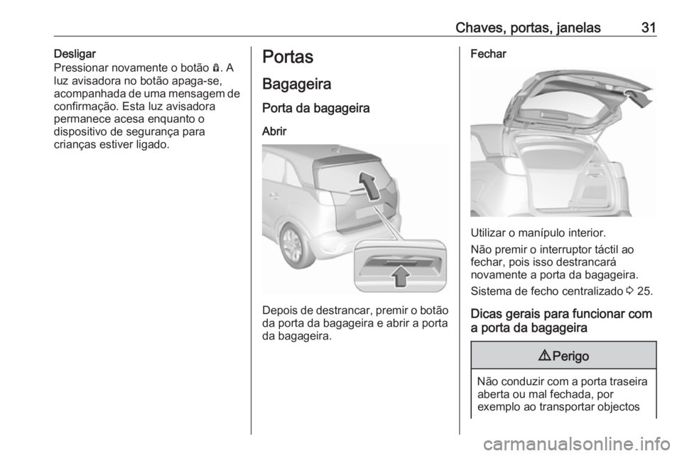OPEL CROSSLAND X 2018.5 Manual de Instruções (in Portugues) Chaves, portas, janelas31Desligar
Pressionar novamente o botão Ô. A
luz avisadora no botão apaga-se,
acompanhada de uma mensagem de
confirmação. Esta luz avisadora
permanece acesa enquanto o
dis OPEL CROSSLAND X 2018.5 Manual de Instruções (in Portugues) Chaves, portas, janelas31Desligar
Pressionar novamente o botão Ô. A
luz avisadora no botão apaga-se,
acompanhada de uma mensagem de
confirmação. Esta luz avisadora
permanece acesa enquanto o
dis
