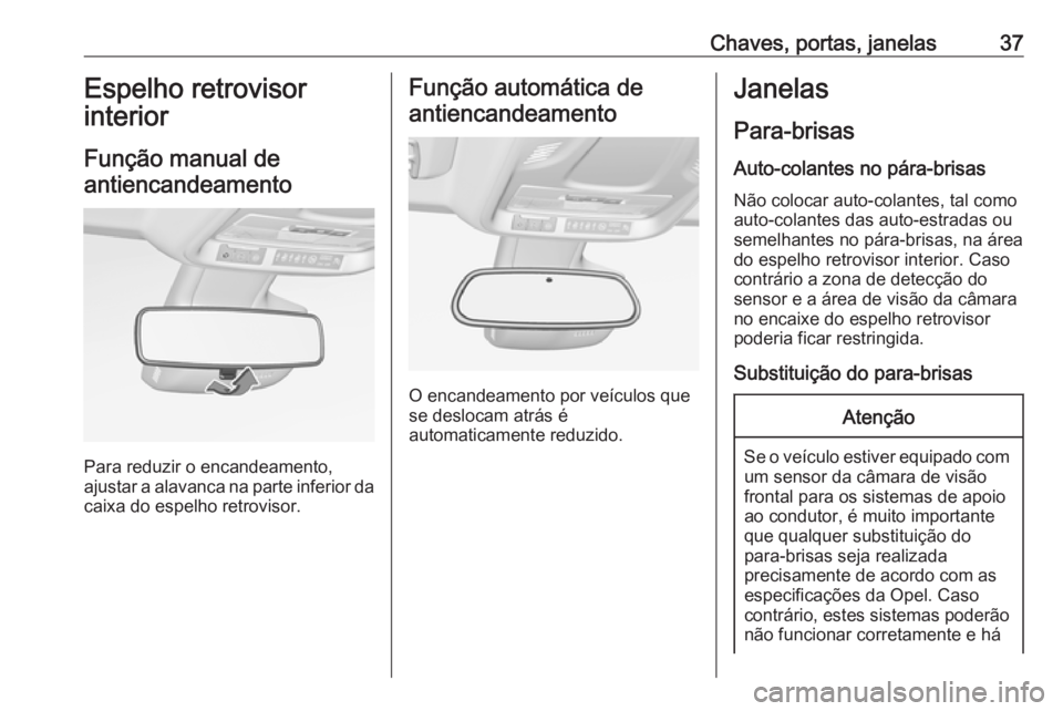 OPEL CROSSLAND X 2018.5 Manual de Instruções (in Portugues) Chaves, portas, janelas37Espelho retrovisor
interior
Função manual de antiencandeamento
Para reduzir o encandeamento,
ajustar a alavanca na parte inferior da
caixa do espelho retrovisor.
Função au OPEL CROSSLAND X 2018.5 Manual de Instruções (in Portugues) Chaves, portas, janelas37Espelho retrovisor
interior
Função manual de antiencandeamento
Para reduzir o encandeamento,
ajustar a alavanca na parte inferior da
caixa do espelho retrovisor.
Função au