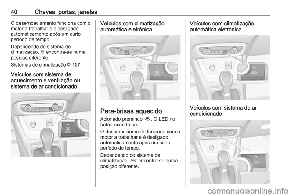 OPEL CROSSLAND X 2018.5 Manual de Instruções (in Portugues) 40Chaves, portas, janelasO desembaciamento funciona com omotor a trabalhar e é desligado
automaticamente após um curto
período de tempo.
Dependendo do sistema de
climatização, b encontra-se numa OPEL CROSSLAND X 2018.5 Manual de Instruções (in Portugues) 40Chaves, portas, janelasO desembaciamento funciona com omotor a trabalhar e é desligado
automaticamente após um curto
período de tempo.
Dependendo do sistema de
climatização, b encontra-se numa