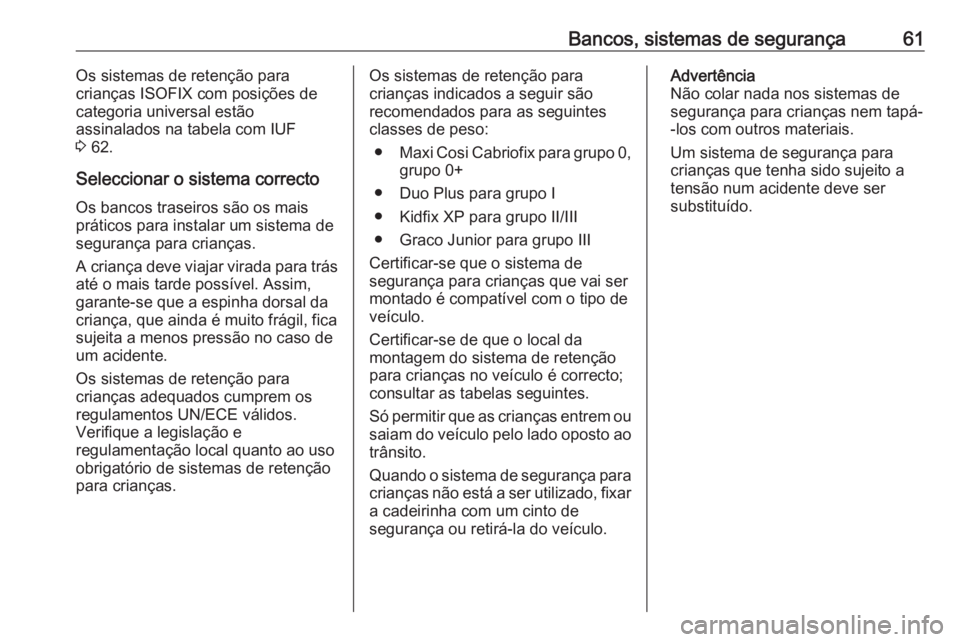 OPEL CROSSLAND X 2018.5 Manual de Instruções (in Portugues) Bancos, sistemas de segurança61Os sistemas de retenção para
crianças ISOFIX com posições de
categoria universal estão
assinalados na tabela com IUF
3 62.
Seleccionar o sistema correcto Os banc OPEL CROSSLAND X 2018.5 Manual de Instruções (in Portugues) Bancos, sistemas de segurança61Os sistemas de retenção para
crianças ISOFIX com posições de
categoria universal estão
assinalados na tabela com IUF
3 62.
Seleccionar o sistema correcto Os banc