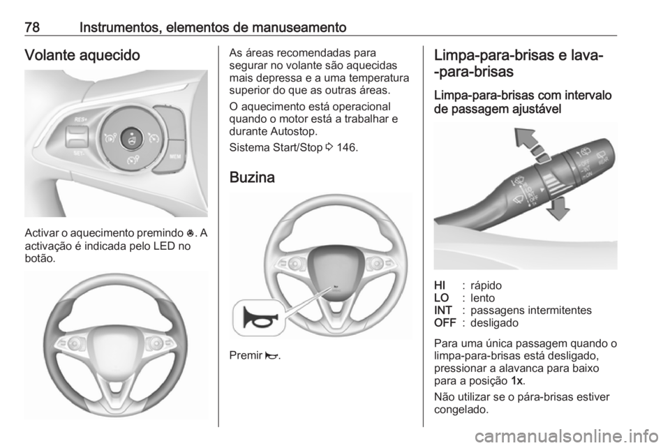 OPEL CROSSLAND X 2018.5 Manual de Instruções (in Portugues) 78Instrumentos, elementos de manuseamentoVolante aquecido
Activar o aquecimento premindo *. A
activação é indicada pelo LED no
botão.
As áreas recomendadas para
segurar no volante são aquecidas OPEL CROSSLAND X 2018.5 Manual de Instruções (in Portugues) 78Instrumentos, elementos de manuseamentoVolante aquecido
Activar o aquecimento premindo *. A
activação é indicada pelo LED no
botão.
As áreas recomendadas para
segurar no volante são aquecidas