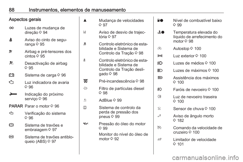 OPEL CROSSLAND X 2018.5 Manual de Instruções (in Portugues) 88Instrumentos, elementos de manuseamentoAspectos geraisOLuzes de mudança de
direção 3 94XAviso do cinto de segu‐
rança 3 95vAirbag e pré-tensores dos
cintos 3 95VDesactivação de airbag
3 OPEL CROSSLAND X 2018.5 Manual de Instruções (in Portugues) 88Instrumentos, elementos de manuseamentoAspectos geraisOLuzes de mudança de
direção 3 94XAviso do cinto de segu‐
rança 3 95vAirbag e pré-tensores dos
cintos 3 95VDesactivação de airbag
3