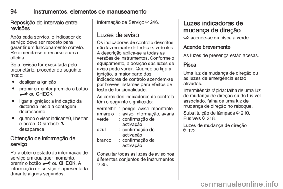 OPEL CROSSLAND X 2018.5  Manual de Instruções (in Portugues) 94Instrumentos, elementos de manuseamentoReposição do intervalo entre
revisões
Após cada serviço, o indicador de
serviço deve ser reposto para
garantir um funcionamento correto.
Recomenda-se o r