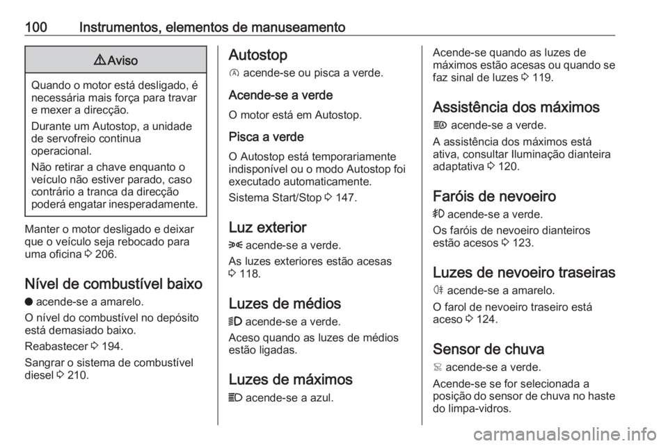OPEL CROSSLAND X 2019  Manual de Instruções (in Portugues) 100Instrumentos, elementos de manuseamento9Aviso
Quando o motor está desligado, é
necessária mais força para travare mexer a direcção.
Durante um Autostop, a unidade
de servofreio continua
opera
