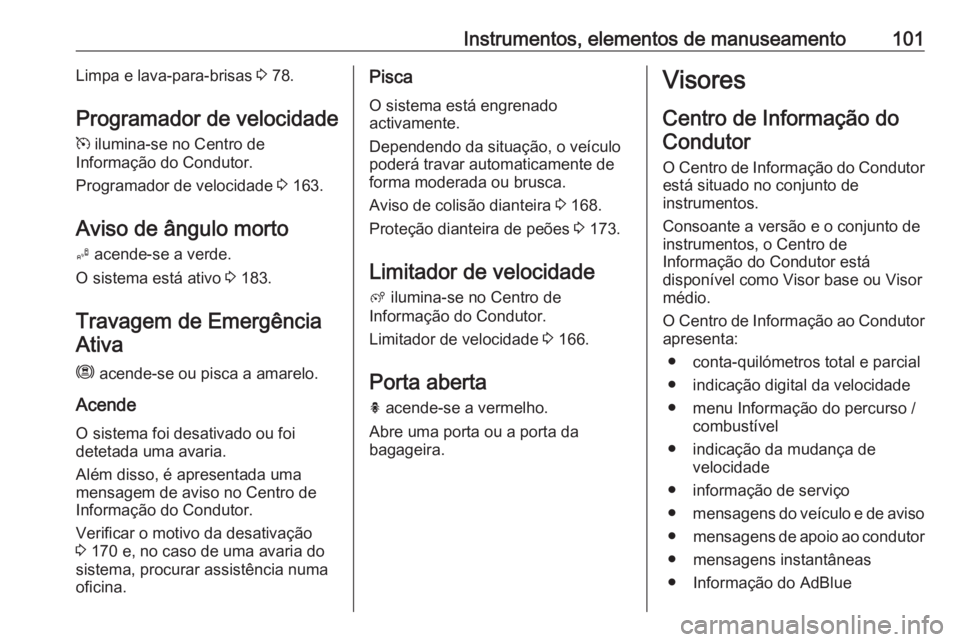 OPEL CROSSLAND X 2019  Manual de Instruções (in Portugues) Instrumentos, elementos de manuseamento101Limpa e lava-para-brisas 3 78.
Programador de velocidade m  ilumina-se no Centro de
Informação do Condutor.
Programador de velocidade  3 163.
Aviso de ângu