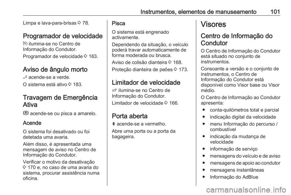 OPEL CROSSLAND X 2019 Manual de Instruções (in Portugues) Instrumentos, elementos de manuseamento101Limpa e lava-para-brisas 3 78.
Programador de velocidade m ilumina-se no Centro de
Informação do Condutor.
Programador de velocidade 3 163.
Aviso de ângu OPEL CROSSLAND X 2019 Manual de Instruções (in Portugues) Instrumentos, elementos de manuseamento101Limpa e lava-para-brisas 3 78.
Programador de velocidade m ilumina-se no Centro de
Informação do Condutor.
Programador de velocidade 3 163.
Aviso de ângu
