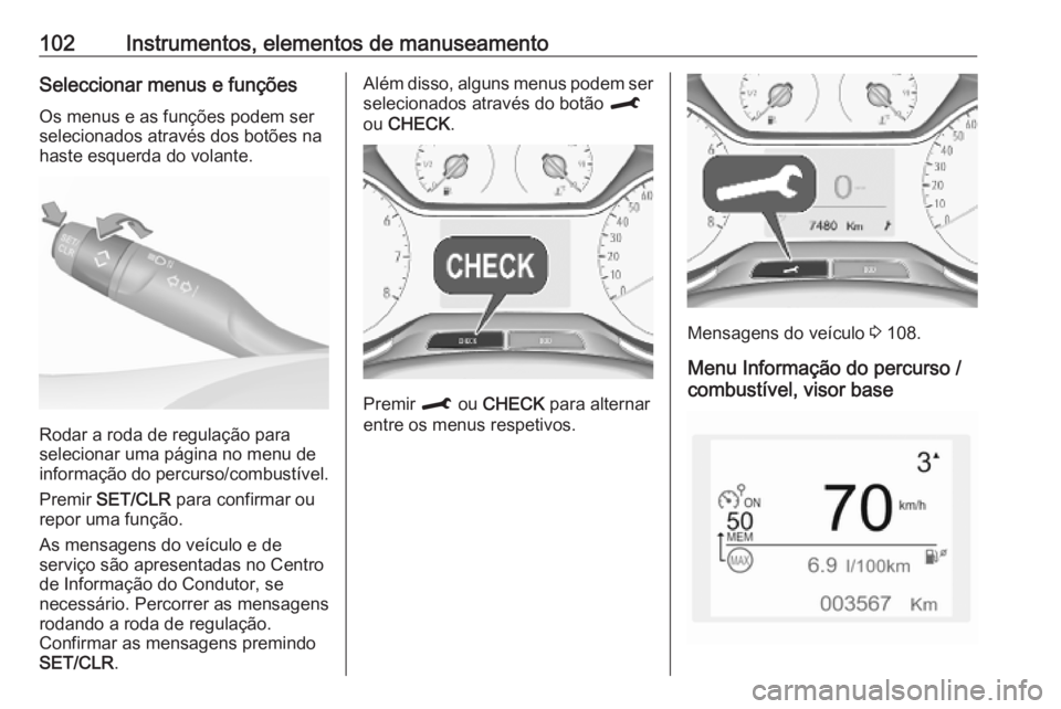 OPEL CROSSLAND X 2019 Manual de Instruções (in Portugues) 102Instrumentos, elementos de manuseamentoSeleccionar menus e funçõesOs menus e as funções podem serselecionados através dos botões na
haste esquerda do volante.
Rodar a roda de regulação para OPEL CROSSLAND X 2019 Manual de Instruções (in Portugues) 102Instrumentos, elementos de manuseamentoSeleccionar menus e funçõesOs menus e as funções podem serselecionados através dos botões na
haste esquerda do volante.
Rodar a roda de regulação para