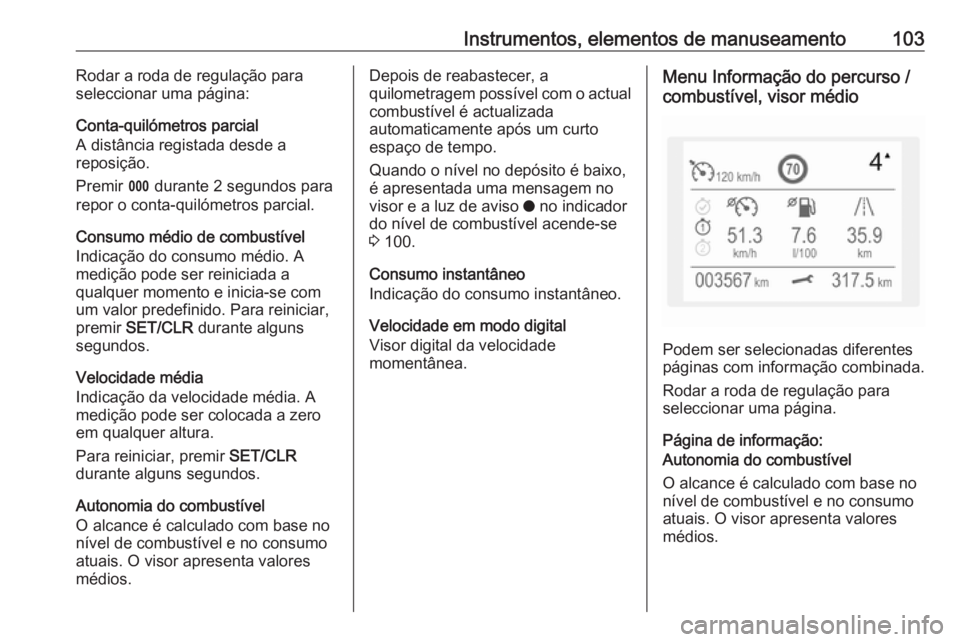 OPEL CROSSLAND X 2019 Manual de Instruções (in Portugues) Instrumentos, elementos de manuseamento103Rodar a roda de regulação para
seleccionar uma página:
Conta-quilómetros parcial
A distância registada desde a
reposição.
Premir L durante 2 segundos OPEL CROSSLAND X 2019 Manual de Instruções (in Portugues) Instrumentos, elementos de manuseamento103Rodar a roda de regulação para
seleccionar uma página:
Conta-quilómetros parcial
A distância registada desde a
reposição.
Premir L durante 2 segundos