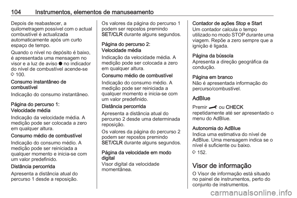 OPEL CROSSLAND X 2019 Manual de Instruções (in Portugues) 104Instrumentos, elementos de manuseamentoDepois de reabastecer, a
quilometragem possível com o actual combustível é actualizada
automaticamente após um curto
espaço de tempo.
Quando o nível no OPEL CROSSLAND X 2019 Manual de Instruções (in Portugues) 104Instrumentos, elementos de manuseamentoDepois de reabastecer, a
quilometragem possível com o actual combustível é actualizada
automaticamente após um curto
espaço de tempo.
Quando o nível no