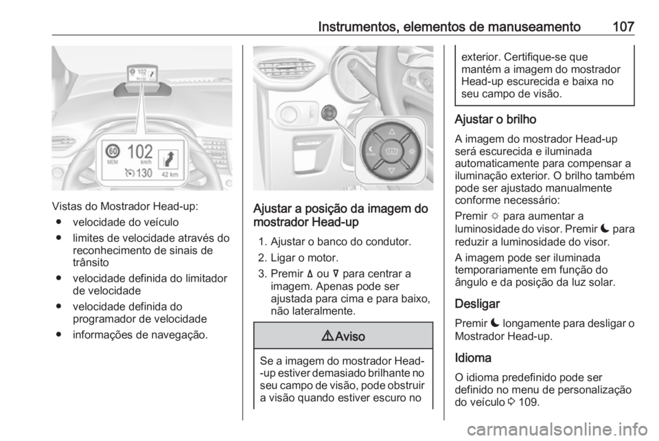 OPEL CROSSLAND X 2019 Manual de Instruções (in Portugues) Instrumentos, elementos de manuseamento107
Vistas do Mostrador Head-up:● velocidade do veículo
● limites de velocidade através do reconhecimento de sinais de
trânsito
● velocidade definida do OPEL CROSSLAND X 2019 Manual de Instruções (in Portugues) Instrumentos, elementos de manuseamento107
Vistas do Mostrador Head-up:● velocidade do veículo
● limites de velocidade através do reconhecimento de sinais de
trânsito
● velocidade definida do