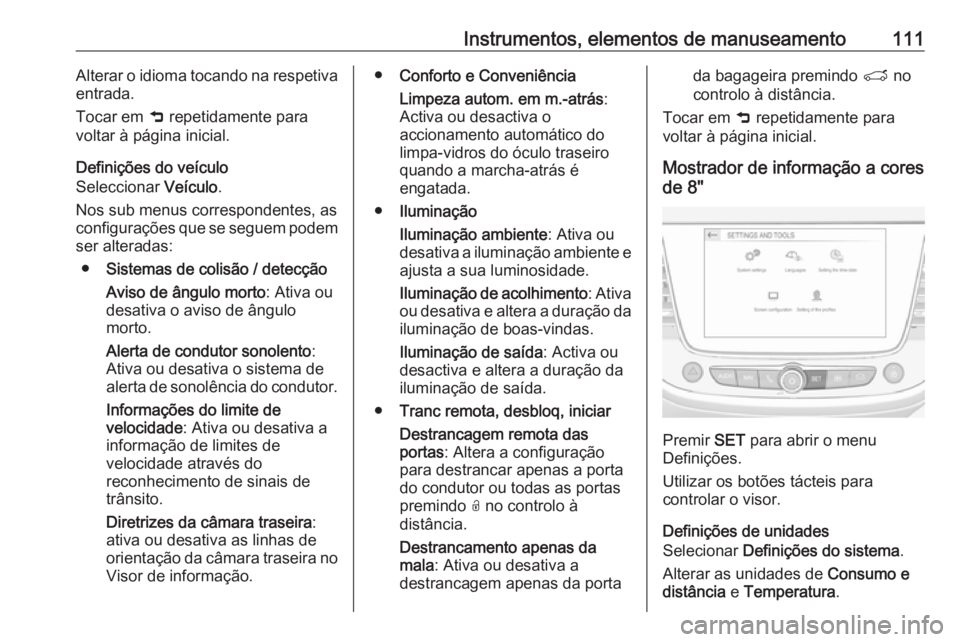 OPEL CROSSLAND X 2019 Manual de Instruções (in Portugues) Instrumentos, elementos de manuseamento111Alterar o idioma tocando na respetiva
entrada.
Tocar em 9 repetidamente para
voltar à página inicial.
Definições do veículo
Seleccionar Veículo.
Nos s OPEL CROSSLAND X 2019 Manual de Instruções (in Portugues) Instrumentos, elementos de manuseamento111Alterar o idioma tocando na respetiva
entrada.
Tocar em 9 repetidamente para
voltar à página inicial.
Definições do veículo
Seleccionar Veículo.
Nos s