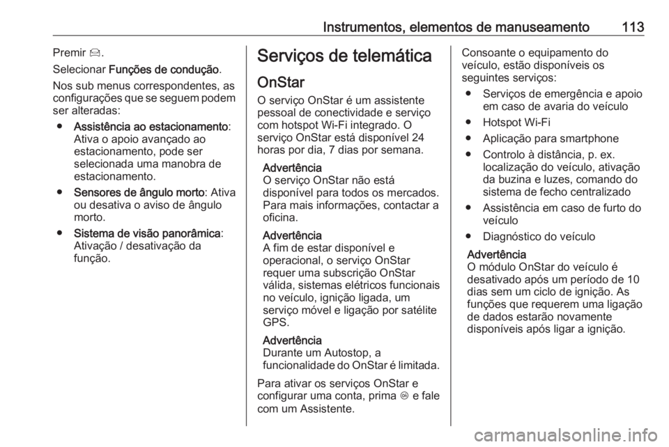 OPEL CROSSLAND X 2019 Manual de Instruções (in Portugues) Instrumentos, elementos de manuseamento113Premir Í.
Selecionar Funções de condução .
Nos sub menus correspondentes, as
configurações que se seguem podem
ser alteradas:
● Assistência ao esta OPEL CROSSLAND X 2019 Manual de Instruções (in Portugues) Instrumentos, elementos de manuseamento113Premir Í.
Selecionar Funções de condução .
Nos sub menus correspondentes, as
configurações que se seguem podem
ser alteradas:
● Assistência ao esta