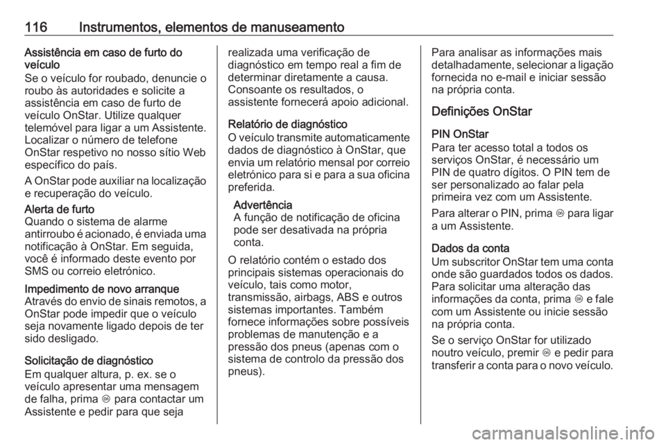 OPEL CROSSLAND X 2019  Manual de Instruções (in Portugues) 116Instrumentos, elementos de manuseamentoAssistência em caso de furto do
veículo
Se o veículo for roubado, denuncie o
roubo às autoridades e solicite a
assistência em caso de furto de
veículo O