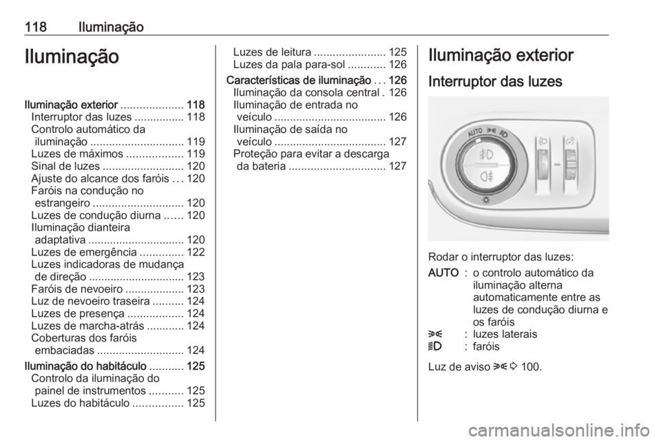 OPEL CROSSLAND X 2019  Manual de Instruções (in Portugues) 118IluminaçãoIluminaçãoIluminação exterior....................118
Interruptor das luzes ................118
Controlo automático da iluminação .............................. 119
Luzes de máxi