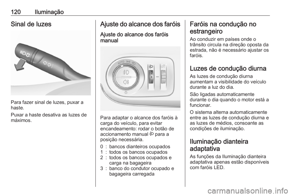 OPEL CROSSLAND X 2019  Manual de Instruções (in Portugues) 120IluminaçãoSinal de luzes
Para fazer sinal de luzes, puxar a
haste.
Puxar a haste desativa as luzes de
máximos.
Ajuste do alcance dos faróis
Ajuste do alcance dos faróis
manual 
Para adaptar o 