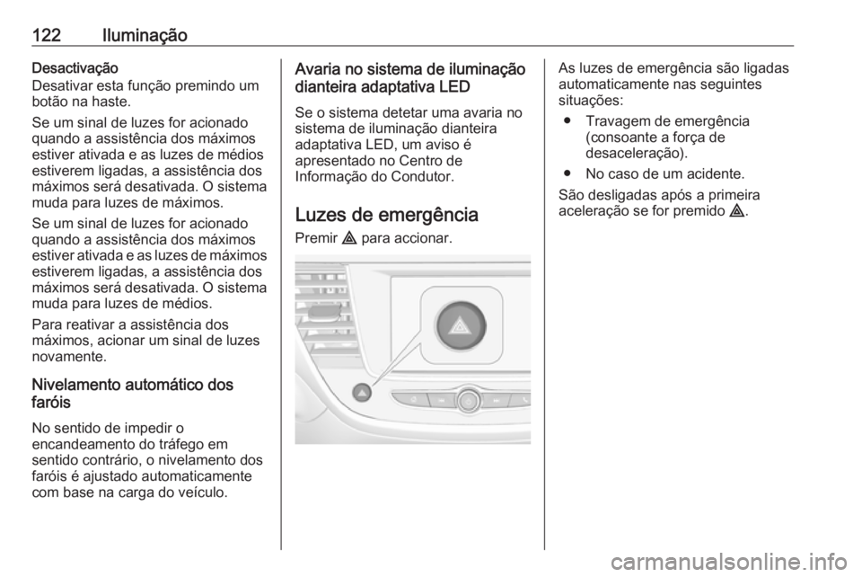 OPEL CROSSLAND X 2019  Manual de Instruções (in Portugues) 122IluminaçãoDesactivação
Desativar esta função premindo um
botão na haste.
Se um sinal de luzes for acionado
quando a assistência dos máximos
estiver ativada e as luzes de médios
estiverem 
