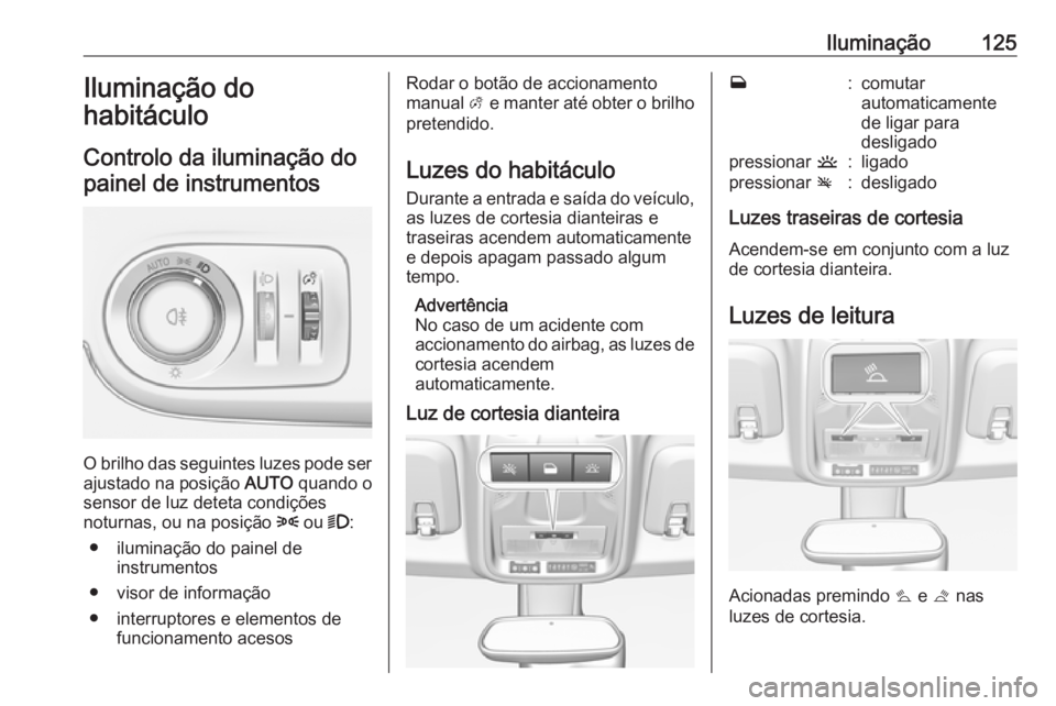 OPEL CROSSLAND X 2019 Manual de Instruções (in Portugues) Iluminação125Iluminação do
habitáculo
Controlo da iluminação do painel de instrumentos
O brilho das seguintes luzes pode ser
ajustado na posição AUTO quando o
sensor de luz deteta condiçõe OPEL CROSSLAND X 2019 Manual de Instruções (in Portugues) Iluminação125Iluminação do
habitáculo
Controlo da iluminação do painel de instrumentos
O brilho das seguintes luzes pode ser
ajustado na posição AUTO quando o
sensor de luz deteta condiçõe