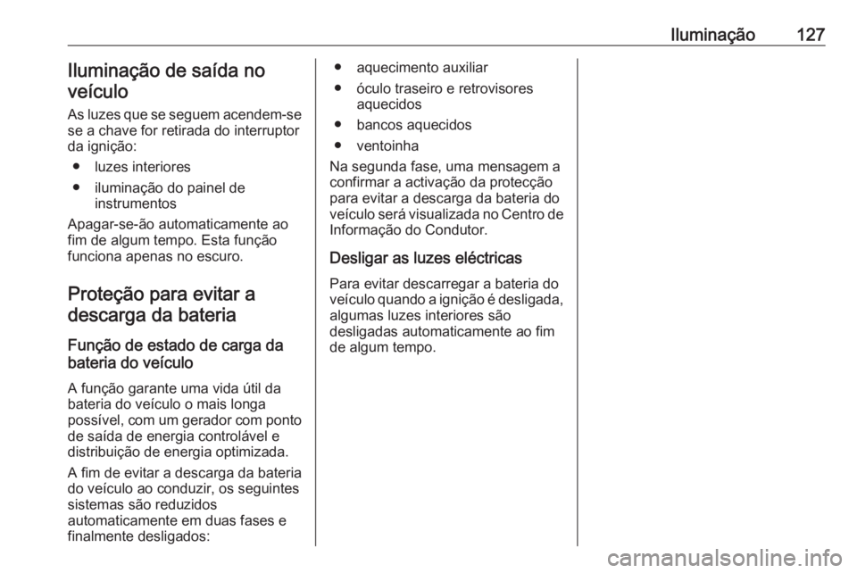 OPEL CROSSLAND X 2019  Manual de Instruções (in Portugues) Iluminação127Iluminação de saída no
veículo
As luzes que se seguem acendem-se se a chave for retirada do interruptor
da ignição:
● luzes interiores
● iluminação do painel de instrumentos