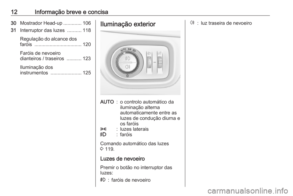 OPEL CROSSLAND X 2019  Manual de Instruções (in Portugues) 12Informação breve e concisa30Mostrador Head-up .............106
31 Interruptor das luzes  ..........118
Regulação do alcance dos faróis  .................................. 120
Faróis de nevoeir