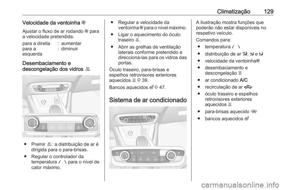OPEL CROSSLAND X 2019  Manual de Instruções (in Portugues) Climatização129Velocidade da ventoinha Z
Ajustar o fluxo de ar rodando  Z para
a velocidade pretendida.para a direita:aumentarpara a
esquerda:diminuir
Desembaciamento e
descongelação dos vidros  