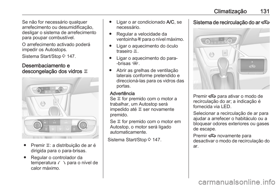 OPEL CROSSLAND X 2019  Manual de Instruções (in Portugues) Climatização131Se não for necessário qualquer
arrefecimento ou desumidificação, desligar o sistema de arrefecimento
para poupar combustível.
O arrefecimento activado poderá
impedir os Autostop