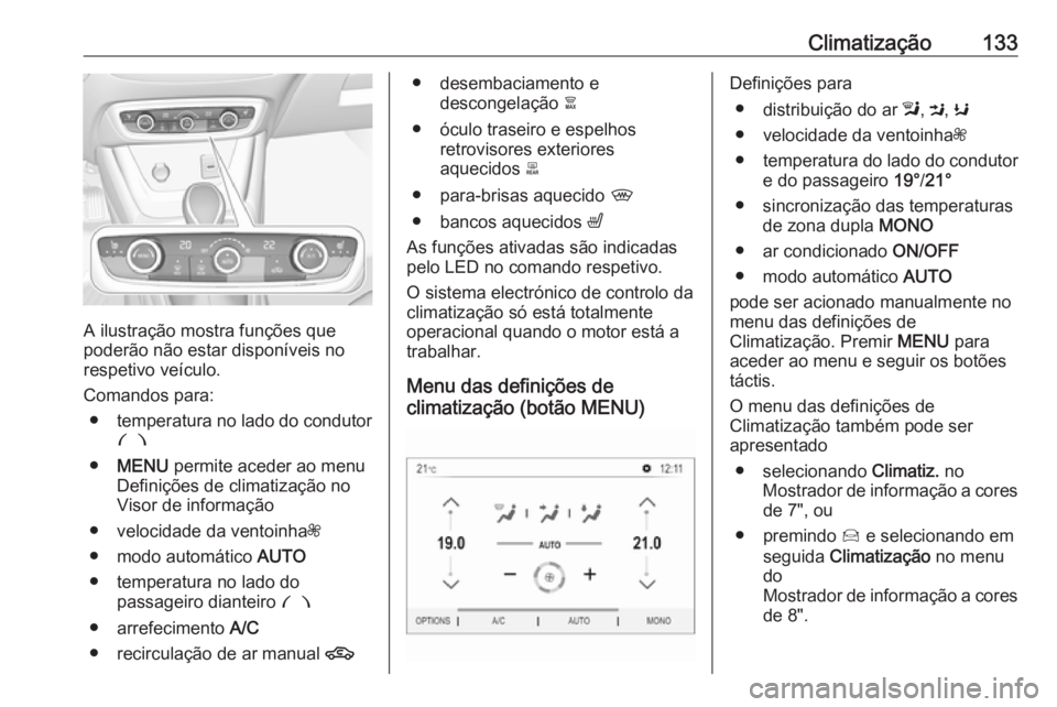 OPEL CROSSLAND X 2019  Manual de Instruções (in Portugues) Climatização133
A ilustração mostra funções que
poderão não estar disponíveis no
respetivo veículo.
Comandos para: ● temperatura no lado do condutor
£
● MENU  permite aceder ao menu
Def