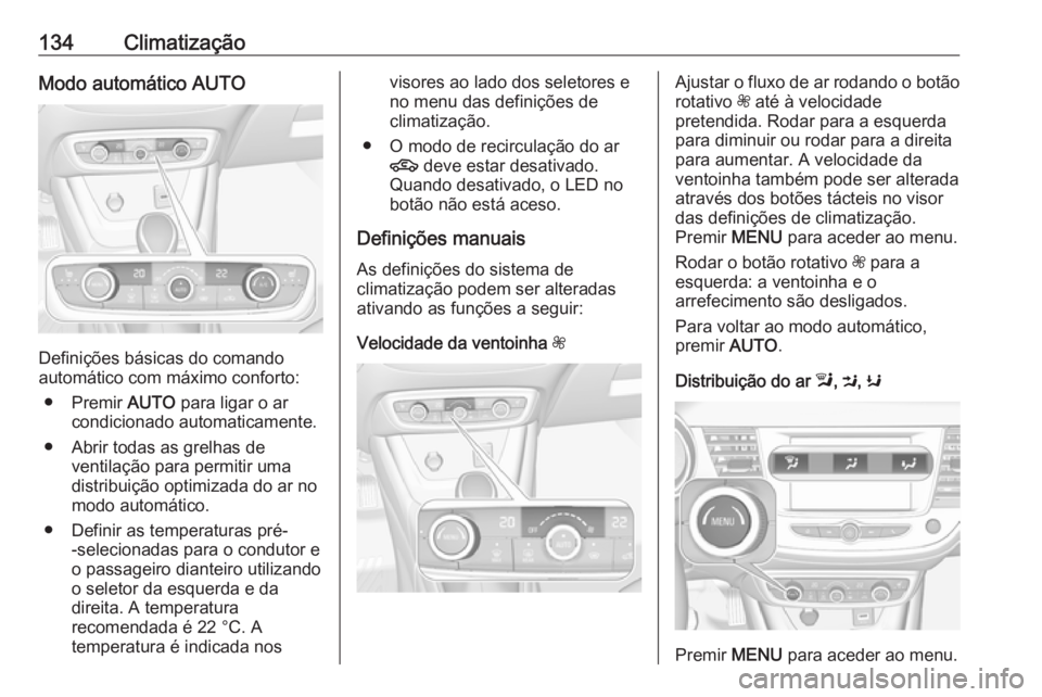 OPEL CROSSLAND X 2019  Manual de Instruções (in Portugues) 134ClimatizaçãoModo automático AUTO
Definições básicas do comando
automático com máximo conforto:
● Premir  AUTO para ligar o ar
condicionado automaticamente.
● Abrir todas as grelhas de v