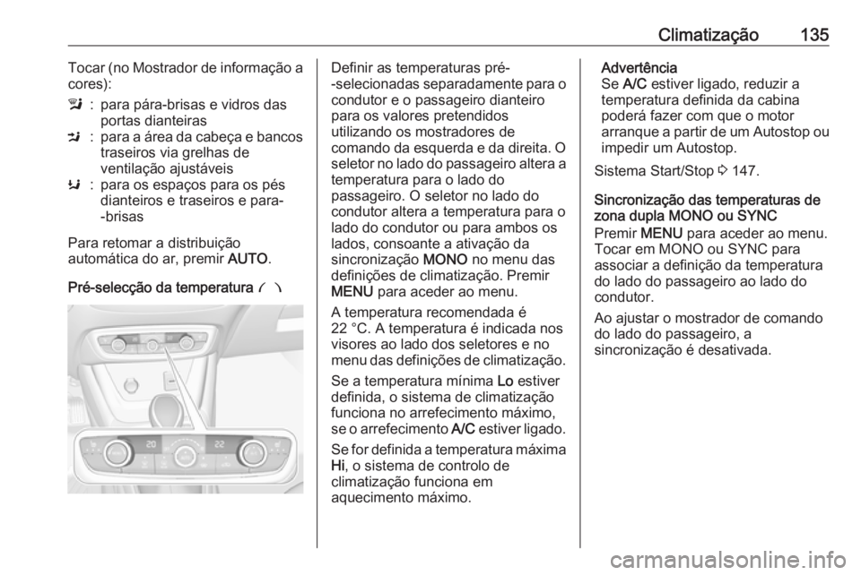 OPEL CROSSLAND X 2019  Manual de Instruções (in Portugues) Climatização135Tocar (no Mostrador de informação a
cores):l:para pára-brisas e vidros das
portas dianteirasM:para a área da cabeça e bancos traseiros via grelhas de
ventilação ajustáveisK:pa