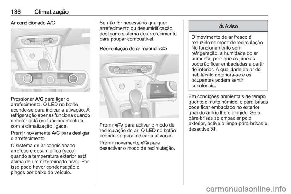 OPEL CROSSLAND X 2019  Manual de Instruções (in Portugues) 136ClimatizaçãoAr condicionado A/C
Pressionar A/C para ligar o
arrefecimento. O LED no botão
acende-se para indicar a ativação. A
refrigeração apenas funciona quando o motor está em funcioname