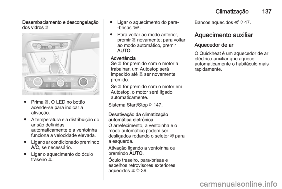 OPEL CROSSLAND X 2019  Manual de Instruções (in Portugues) Climatização137Desembaciamento e descongelação
dos vidros  à
● Prima à. O LED no botão
acende-se para indicar a
ativação.
● A temperatura e a distribuição do
ar são definidas
automatic