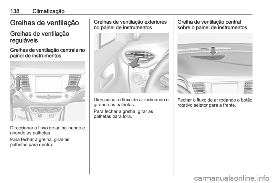 OPEL CROSSLAND X 2019  Manual de Instruções (in Portugues) 138ClimatizaçãoGrelhas de ventilaçãoGrelhas de ventilaçãoreguláveis
Grelhas de ventilação centrais no painel de instrumentos
Direccionar o fluxo de ar inclinando e girando as palhetas.
Para f