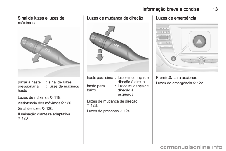 OPEL CROSSLAND X 2019  Manual de Instruções (in Portugues) Informação breve e concisa13Sinal de luzes e luzes de
máximospuxar a haste:sinal de luzespressionar a
haste:luzes de máximos
Luzes de máximos  3 119.
Assistência dos máximos  3 120.
Sinal de lu