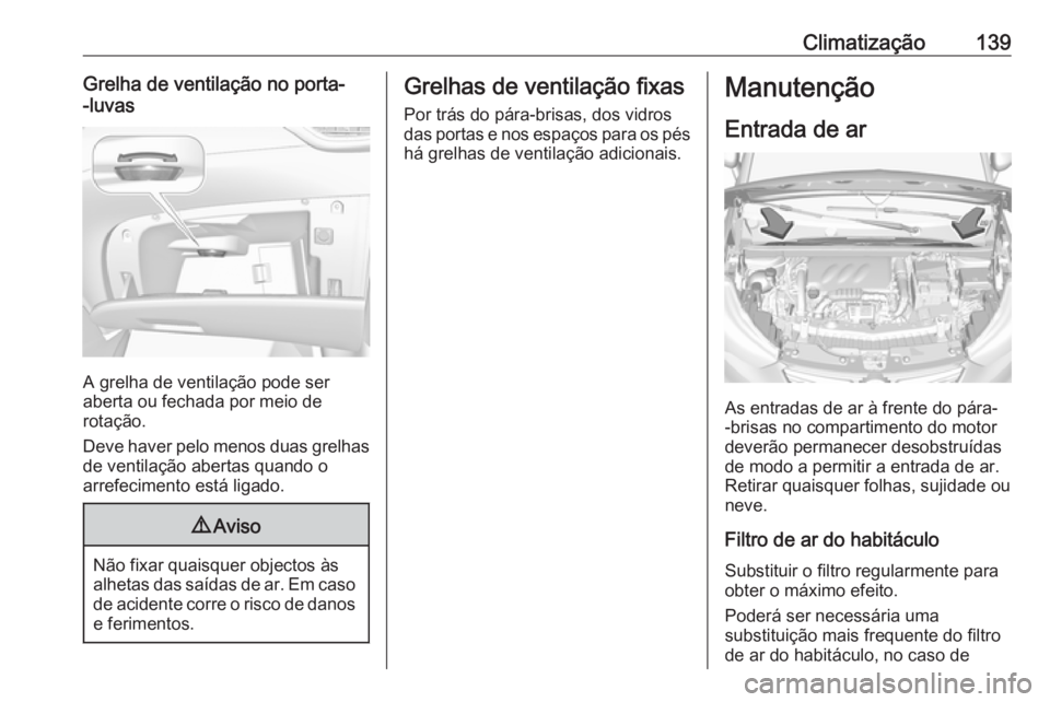 OPEL CROSSLAND X 2019 Manual de Instruções (in Portugues) Climatização139Grelha de ventilação no porta-
-luvas
A grelha de ventilação pode ser
aberta ou fechada por meio de
rotação.
Deve haver pelo menos duas grelhas de ventilação abertas quando o
OPEL CROSSLAND X 2019 Manual de Instruções (in Portugues) Climatização139Grelha de ventilação no porta-
-luvas
A grelha de ventilação pode ser
aberta ou fechada por meio de
rotação.
Deve haver pelo menos duas grelhas de ventilação abertas quando o