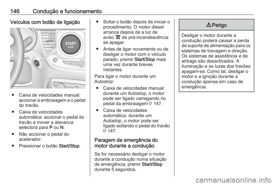 OPEL CROSSLAND X 2019  Manual de Instruções (in Portugues) 146Condução e funcionamentoVeículos com botão de ligação
● Caixa de velocidades manual:accionar a embraiagem e o pedal
do travão.
● Caixa de velocidades automática: accionar o pedal dotrav