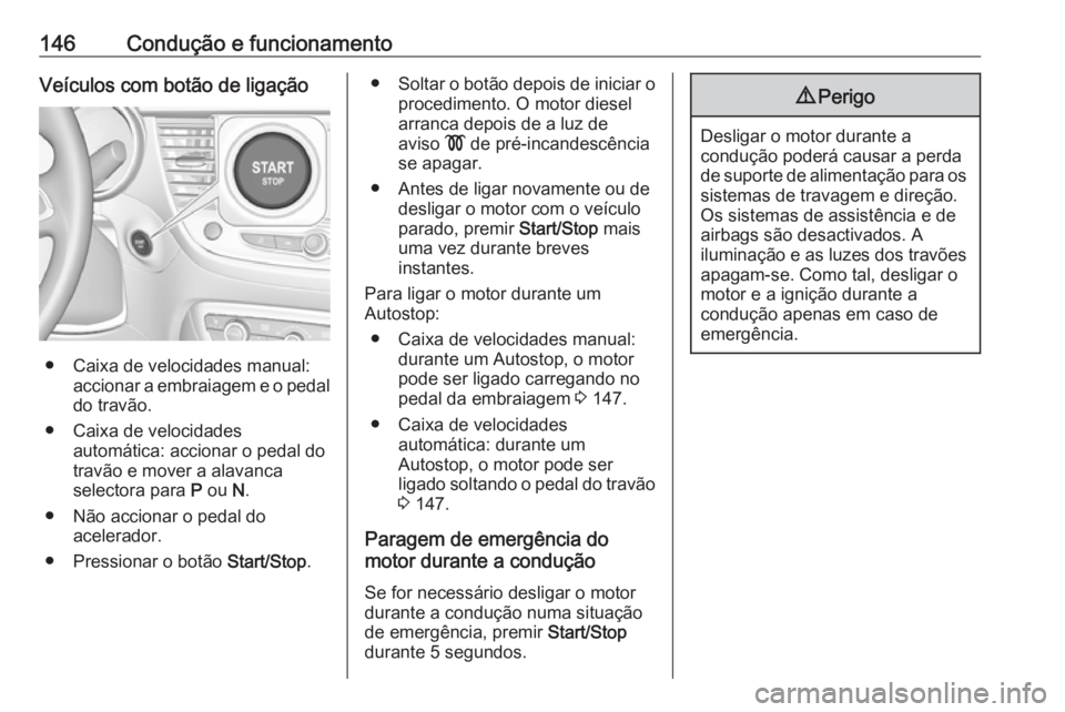OPEL CROSSLAND X 2019 Manual de Instruções (in Portugues) 146Condução e funcionamentoVeículos com botão de ligação
● Caixa de velocidades manual:accionar a embraiagem e o pedal
do travão.
● Caixa de velocidades automática: accionar o pedal dotrav OPEL CROSSLAND X 2019 Manual de Instruções (in Portugues) 146Condução e funcionamentoVeículos com botão de ligação
● Caixa de velocidades manual:accionar a embraiagem e o pedal
do travão.
● Caixa de velocidades automática: accionar o pedal dotrav