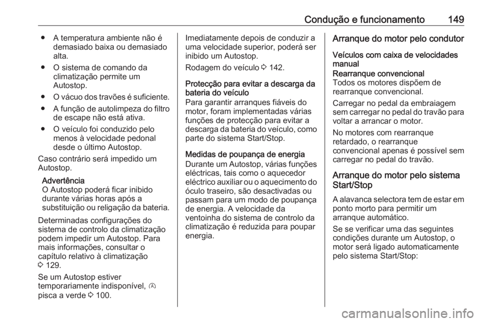 OPEL CROSSLAND X 2019  Manual de Instruções (in Portugues) Condução e funcionamento149● A temperatura ambiente não édemasiado baixa ou demasiado
alta.
● O sistema de comando da climatização permite um
Autostop.
● O vácuo dos travões é suficient