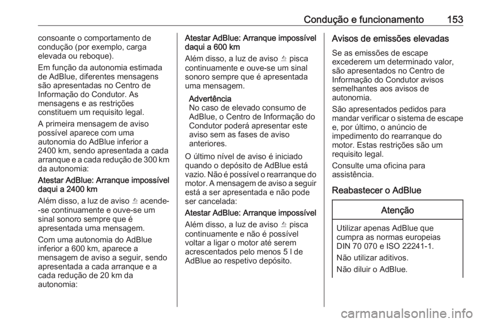 OPEL CROSSLAND X 2019  Manual de Instruções (in Portugues) Condução e funcionamento153consoante o comportamento de
condução (por exemplo, carga
elevada ou reboque).
Em função da autonomia estimada
de AdBlue, diferentes mensagens
são apresentadas no Cen